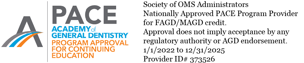 Society of OMS Administrators. Nationally Approved PACE Program Provider for FAGD/MAGD credit. Approval does not imply acceptance by any regulatory authority or AGD endorsement. 1/1/2022 to 12/31/2025. Provider ID# 373526